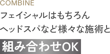 フェイシャルはもちろんヘッドスパなど様々な施術と組み合わせOK